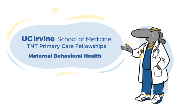 Cartoon character in a lab coat and scrubs, standing next to a blue speech bubble that reads "UC Irvine School of Medicine TNT Primary Care Fellowships Maternal Behavioral Health."