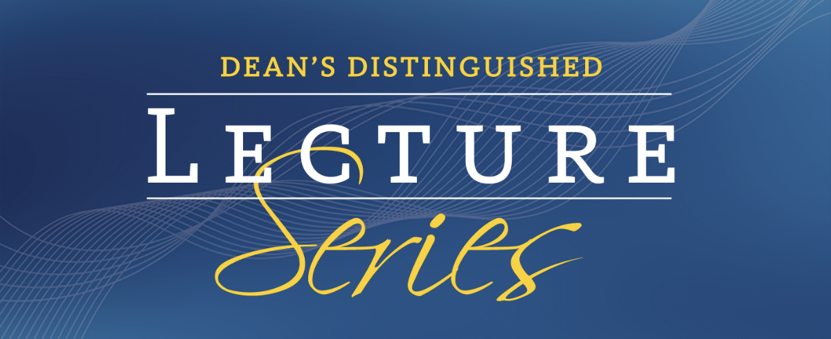Graphical design with text Dean's Distinguished Lecture Series